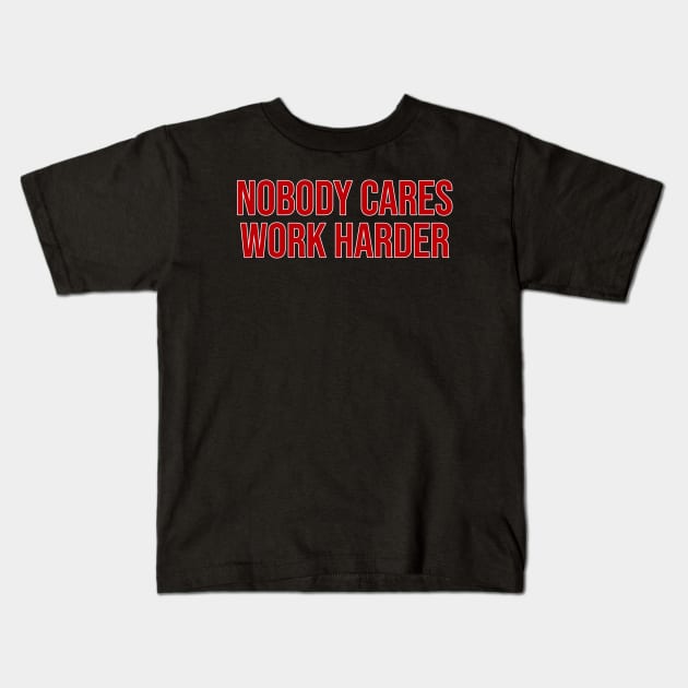 Nobody Cares Work Harder Kids T-Shirt by yudalanggeng
